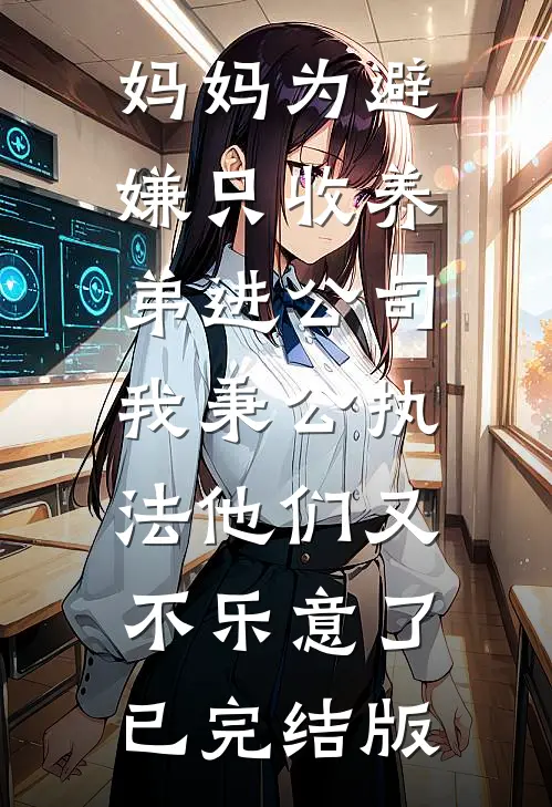 妈妈为避嫌只收养弟进公司，我秉公执法他们又不乐意了已完结版
