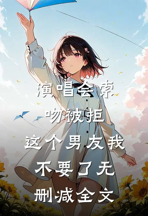 演唱会索吻被拒，这个男友我不要了无删减全文