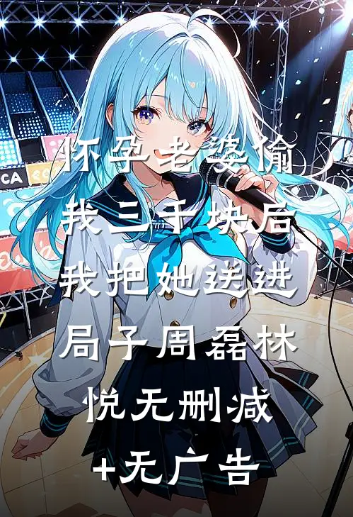 怀孕老婆偷我三千块后，我把她送进局子周磊林悦无删减+无广告