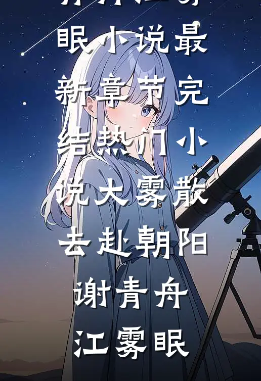 大雾散去赴朝阳(谢青舟江雾眠)小说最新章节_完结热门小说大雾散去赴朝阳谢青舟江雾眠