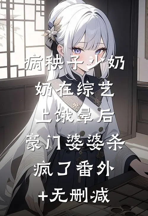 病秧子少奶奶在综艺上饿晕后，豪门婆婆杀疯了番外+无删减