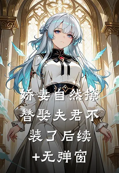 娇妻自然撩，替娶夫君不装了后续+无弹窗