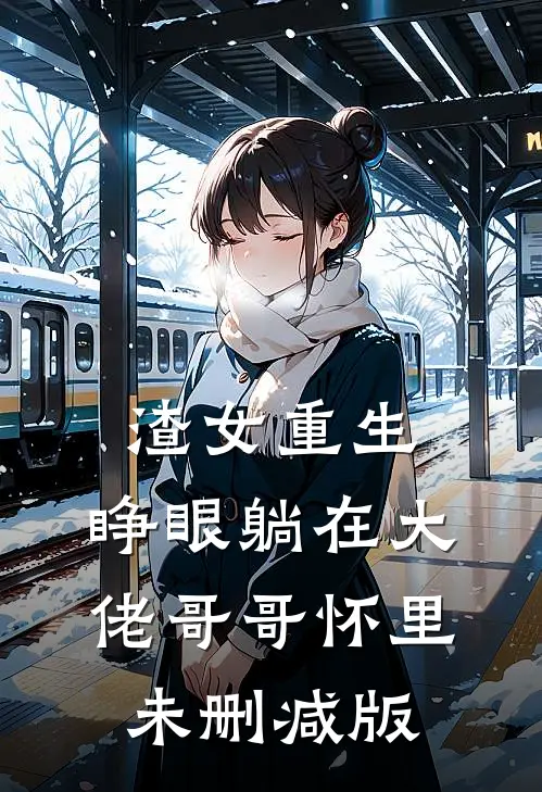 渣女重生，睁眼躺在大佬哥哥怀里未删减版