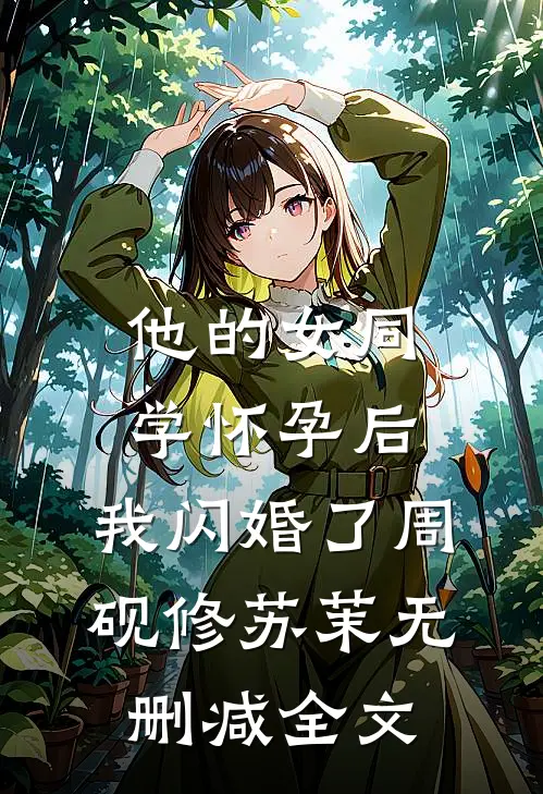 他的女同学怀孕后，我闪婚了周砚修苏茉无删减全文