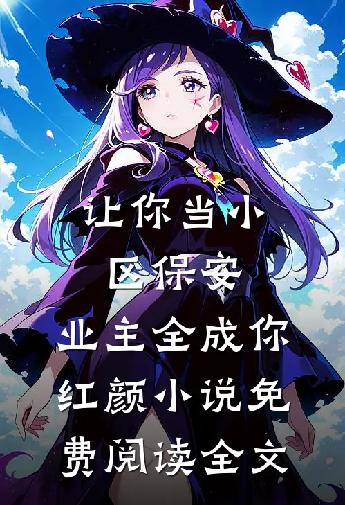让你当小区保安，业主全成你红颜小说免费阅读全文