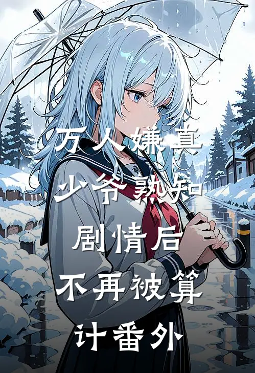 万人嫌真少爷熟知剧情后，不再被算计番外