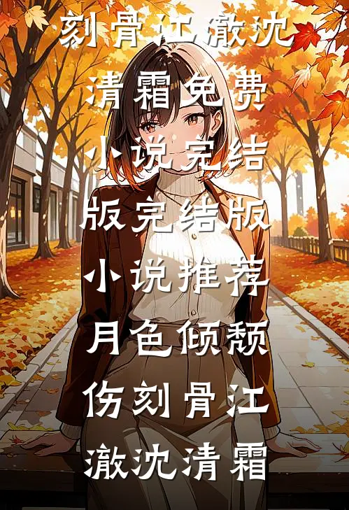 月色倾颓伤刻骨江澈沈清霜免费小说完结版_完结版小说推荐月色倾颓伤刻骨江澈沈清霜