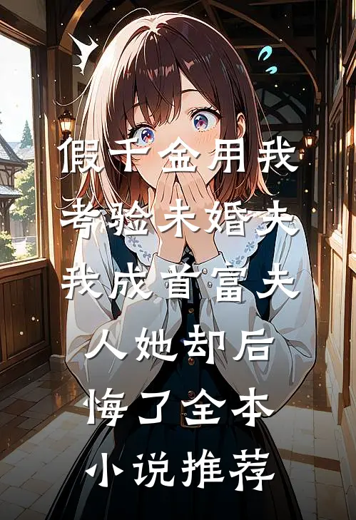 假千金用我考验未婚夫，我成首富夫人她却后悔了全本小说推荐