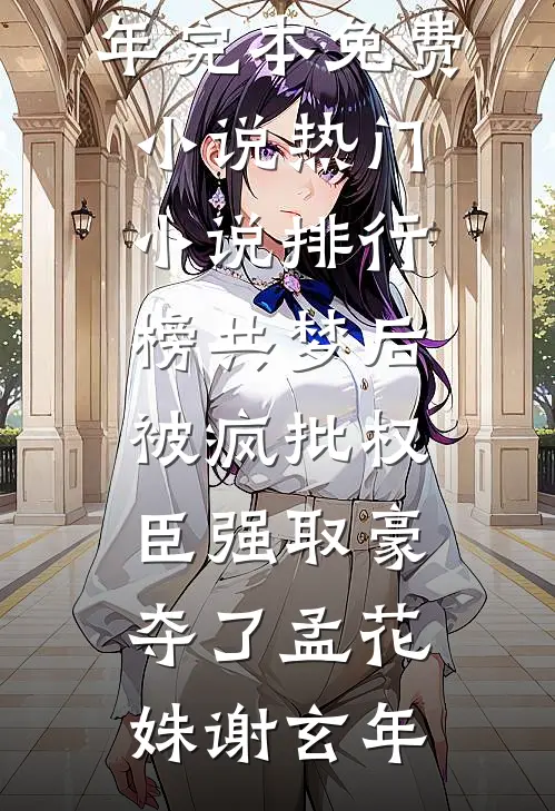 共梦后，被疯批权臣强取豪夺了(孟花姝谢玄年)完本免费小说_热门小说排行榜共梦后，被疯批权臣强取豪夺了(孟花姝谢玄年)
