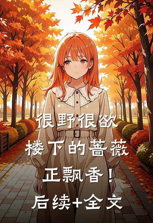 很野很欲，楼下的蔷薇正飘香！后续+全文