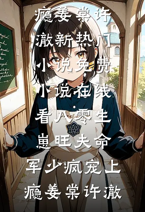 八零生崽旺夫命：军少疯宠上瘾(姜棠许澈)新热门小说_免费小说在线看八零生崽旺夫命：军少疯宠上瘾(姜棠许澈)