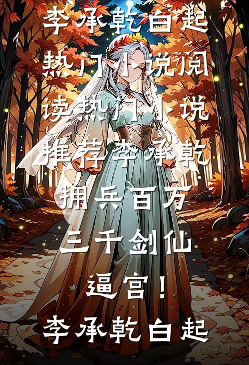 李承乾拥兵百万，三千剑仙逼宫！李承乾白起热门小说阅读_热门小说推荐李承乾拥兵百万，三千剑仙逼宫！李承乾白起