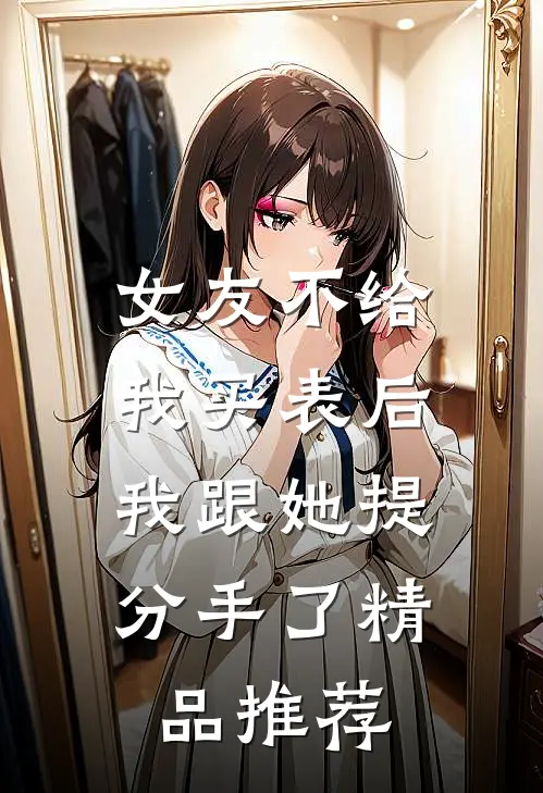 女友不给我买表后，我跟她提分手了精品推荐
