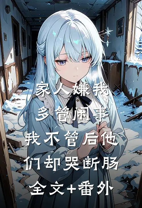 家人嫌我多管闲事，我不管后他们却哭断肠全文+番外