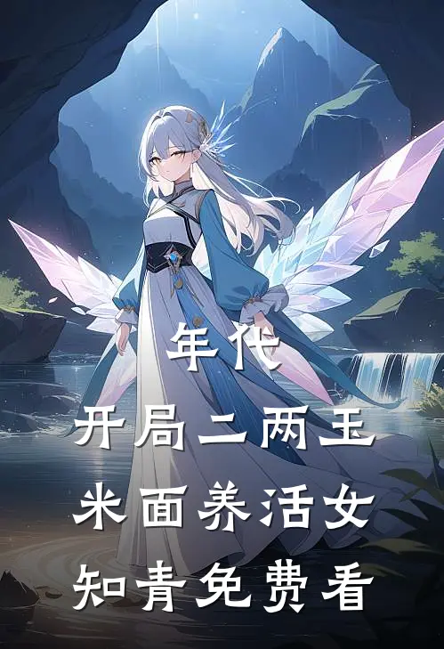 年代：开局二两玉米面养活女知青免费看