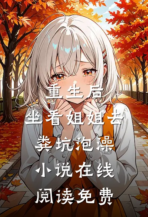重生后，坐看姐姐去粪坑泡澡小说在线阅读免费