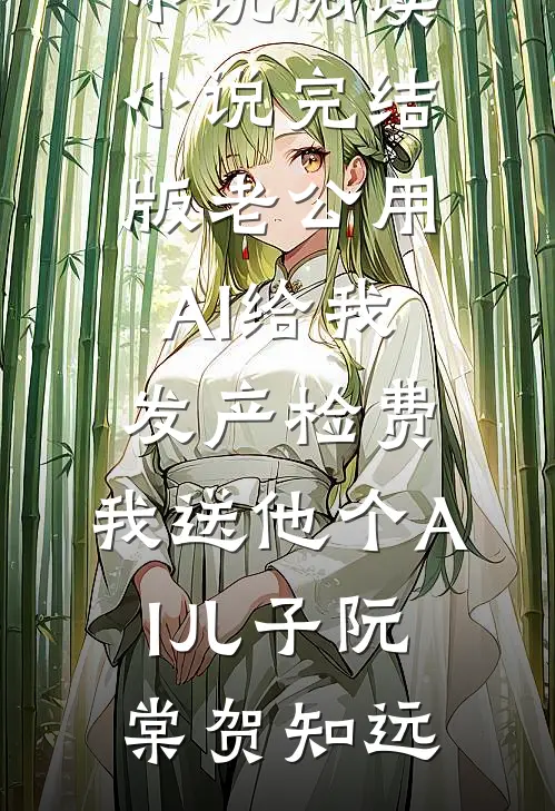 老公用AI给我发产检费，我送他个AI儿子阮棠贺知远全本免费小说阅读_小说完结版老公用AI给我发产检费，我送他个AI儿子阮棠贺知远