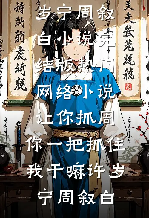 让你抓周，你一把抓住我干嘛(许岁宁周叙白)小说完结版_热门网络小说让你抓周，你一把抓住我干嘛(许岁宁周叙白)