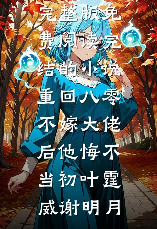 重回八零，不嫁大佬后他悔不当初叶霆威谢明月小说完整版免费阅读_完结的小说重回八零，不嫁大佬后他悔不当初叶霆威谢明月