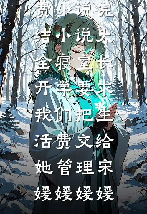 寝室长开学要求我们把生活费交给她管理(宋媛媛媛媛)全集免费小说_完结小说大全寝室长开学要求我们把生活费交给她管理宋媛媛媛媛