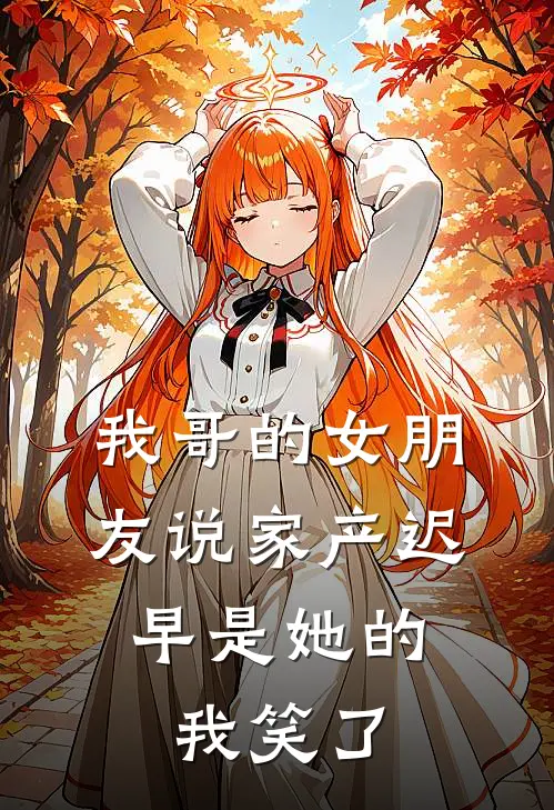 我哥的女朋友说家产迟早是她的，我笑了