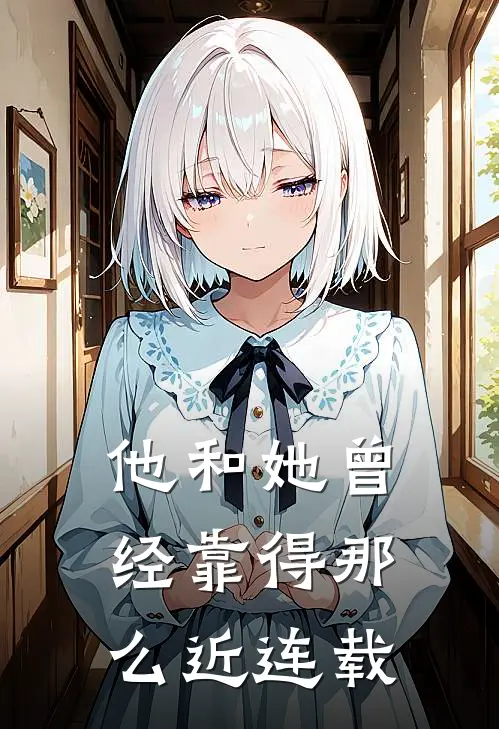 他和她曾经靠得那么近连载