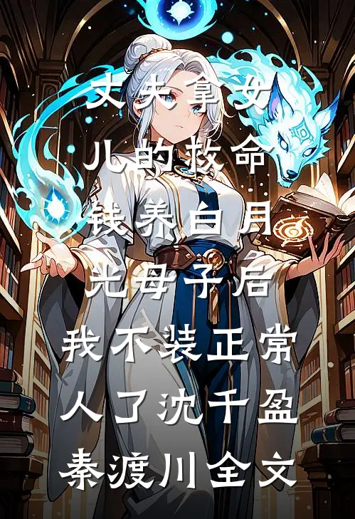 丈夫拿女儿的救命钱养白月光母子后，我不装正常人了沈千盈秦渡川全文