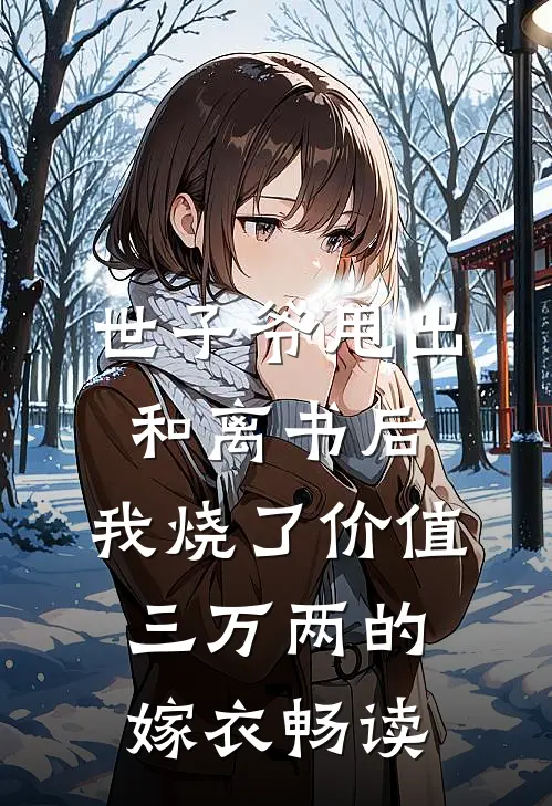 世子爷甩出和离书后，我烧了价值三万两的嫁衣畅读