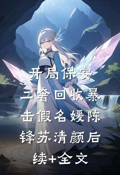 开局保安，二奢回收暴击假名媛陈锋苏清颜后续+全文
