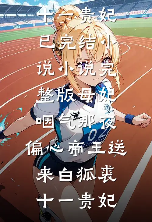 母妃咽气那夜，偏心帝王送来白狐裘(十一贵妃)已完结小说_小说完整版母妃咽气那夜，偏心帝王送来白狐裘(十一贵妃)