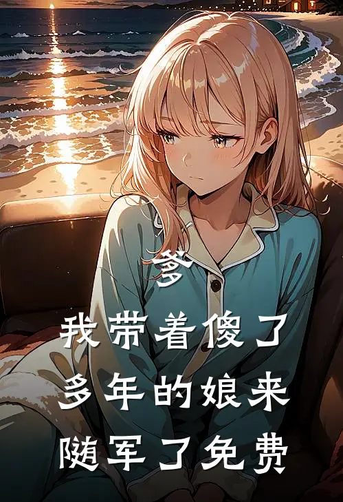 爹，我带着傻了多年的娘来随军了免费