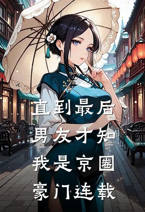 直到最后，男友才知我是京圈豪门连载