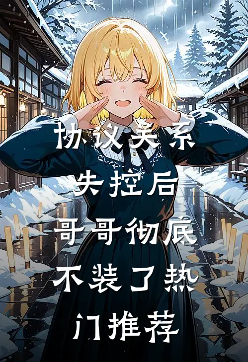 协议关系失控后，哥哥彻底不装了热门推荐