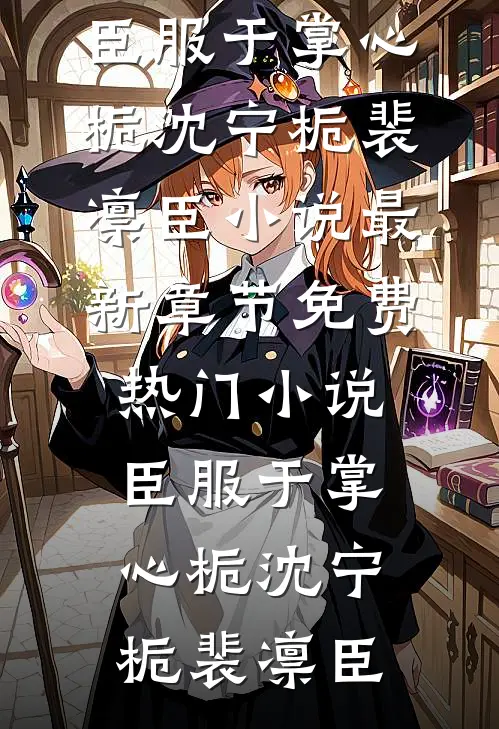 臣服于掌心栀(沈宁栀裴凛臣)小说最新章节_免费热门小说臣服于掌心栀沈宁栀裴凛臣