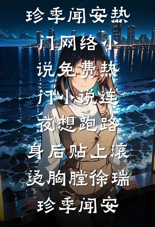 连夜想跑路，身后贴上滚烫胸膛(徐瑞珍季闻安)热门网络小说_免费热门小说连夜想跑路，身后贴上滚烫胸膛(徐瑞珍季闻安)