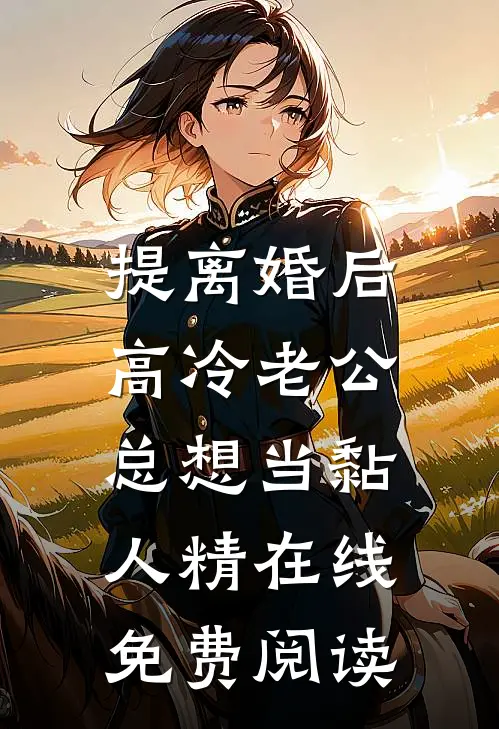 提离婚后，高冷老公总想当黏人精在线免费阅读