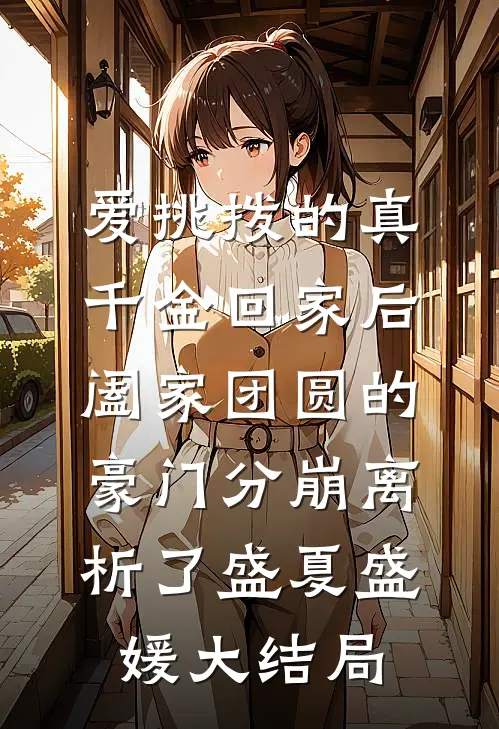 爱挑拨的真千金回家后，阖家团圆的豪门分崩离析了盛夏盛媛大结局