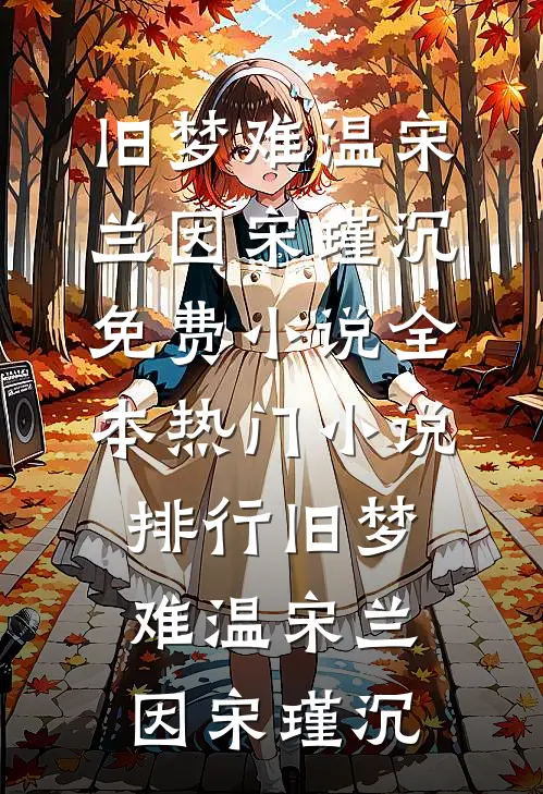 旧梦难温宋兰因宋瑾沉免费小说全本_热门小说排行旧梦难温宋兰因宋瑾沉