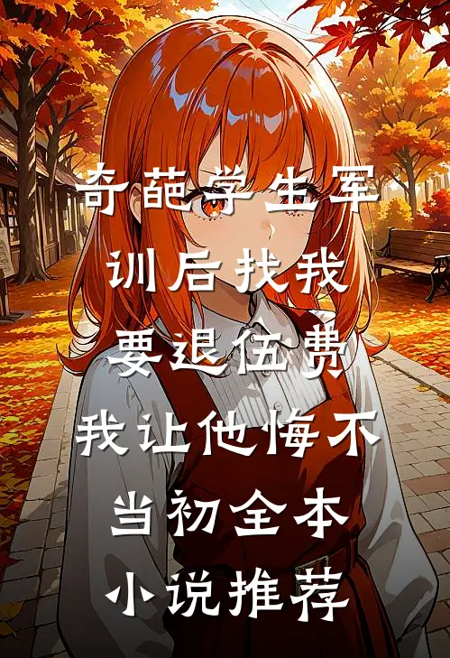 奇葩学生军训后找我要退伍费，我让他悔不当初全本小说推荐