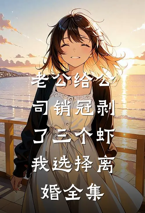 老公给公司销冠剥了三个虾，我选择离婚全集