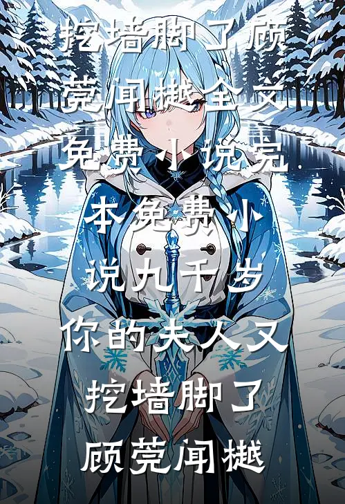 九千岁，你的夫人又挖墙脚了顾莞闻樾全文免费小说_完本免费小说九千岁，你的夫人又挖墙脚了顾莞闻樾