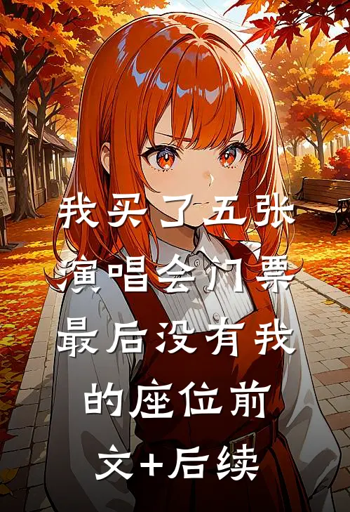 我买了五张演唱会门票，最后没有我的座位前文+后续