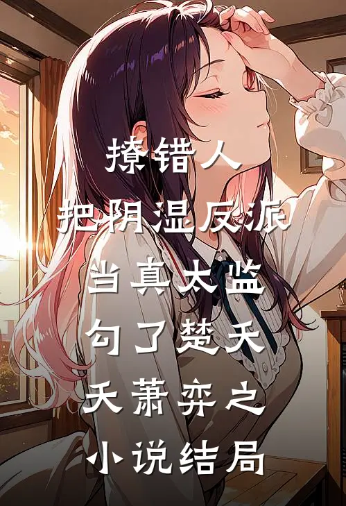撩错人，把阴湿反派当真太监勾了楚夭夭萧弈之小说结局