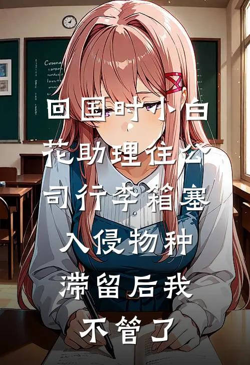 回国时小白花助理往公司行李箱塞入侵物种，滞留后我不管了