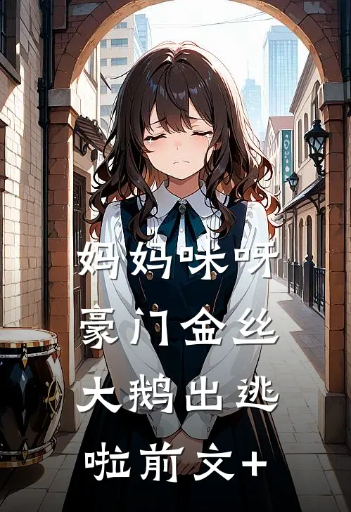 妈妈咪呀，豪门金丝大鹅出逃啦前文+