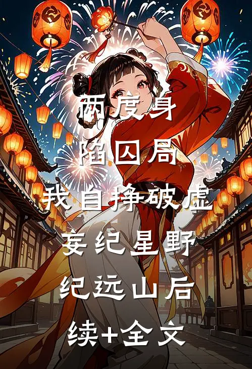 两度身陷囚局，我自挣破虚妄纪星野纪远山后续+全文