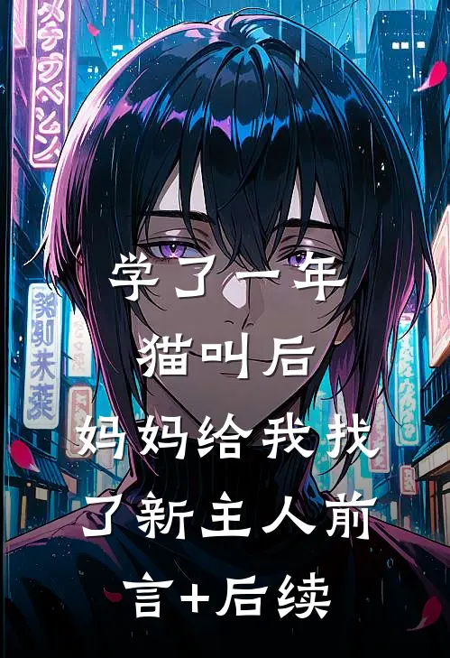 学了一年猫叫后，妈妈给我找了新主人前言+后续