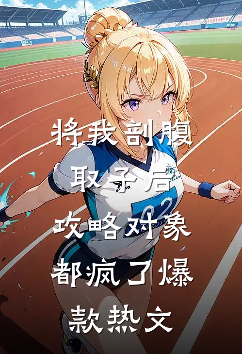 将我剖腹取子后，攻略对象都疯了爆款热文