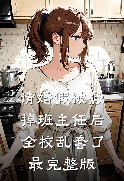 请婚假被撤掉班主任后，全校乱套了最完整版