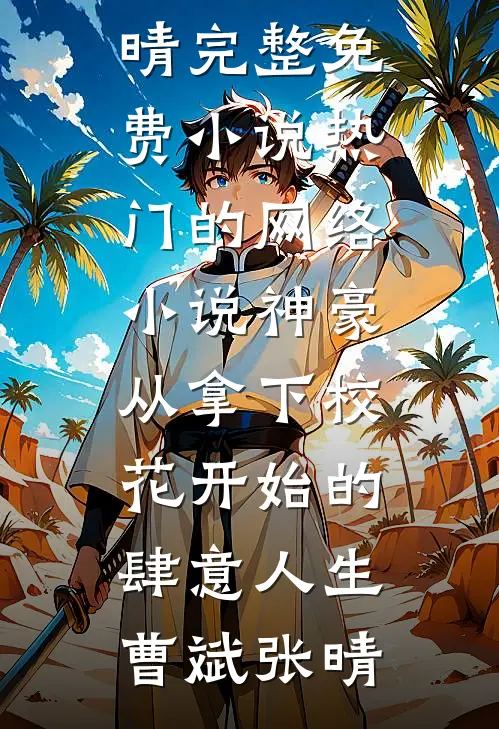 神豪：从拿下校花开始的肆意人生(曹斌张晴)完整免费小说_热门的网络小说神豪：从拿下校花开始的肆意人生曹斌张晴